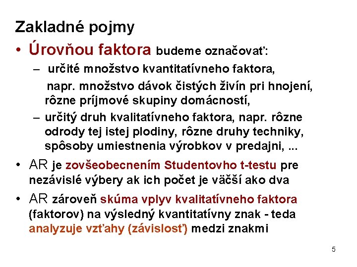 Zakladné pojmy • Úrovňou faktora budeme označovať: – určité množstvo kvantitatívneho faktora, napr. množstvo