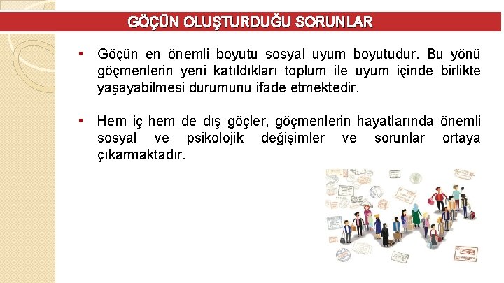 GÖÇÜN OLUŞTURDUĞU SORUNLAR • Göçün en önemli boyutu sosyal uyum boyutudur. Bu yönü göçmenlerin