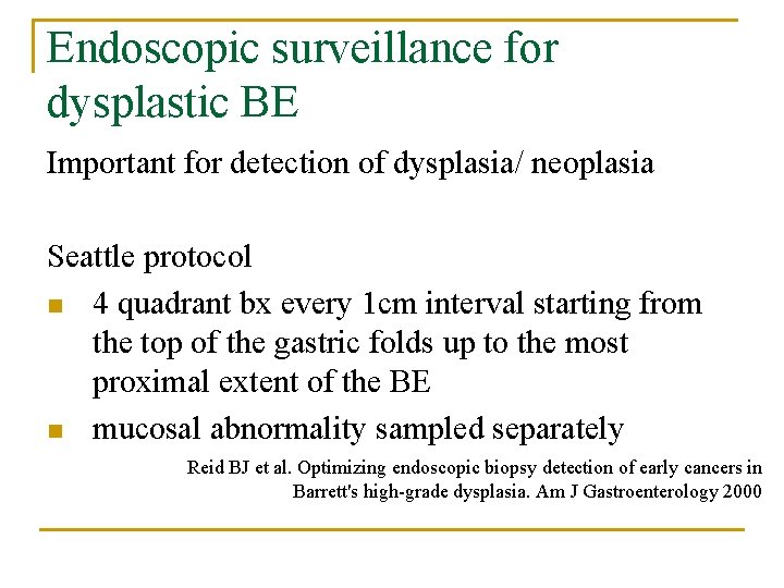 Endoscopic surveillance for dysplastic BE Important for detection of dysplasia/ neoplasia Seattle protocol n