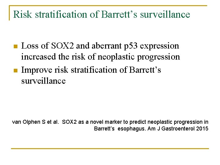 Risk stratification of Barrett’s surveillance n n Loss of SOX 2 and aberrant p