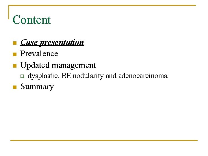 Content n n n Case presentation Prevalence Updated management q n dysplastic, BE nodularity