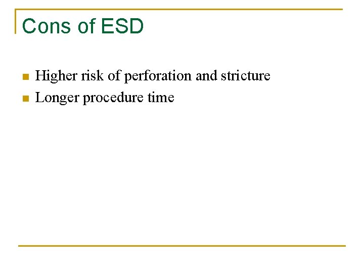 Cons of ESD n n Higher risk of perforation and stricture Longer procedure time