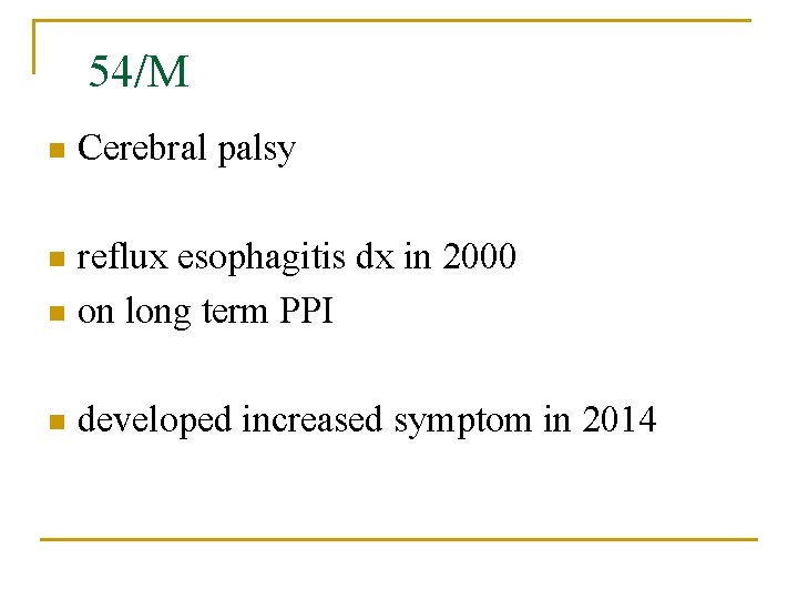 54/M n Cerebral palsy reflux esophagitis dx in 2000 n on long term PPI