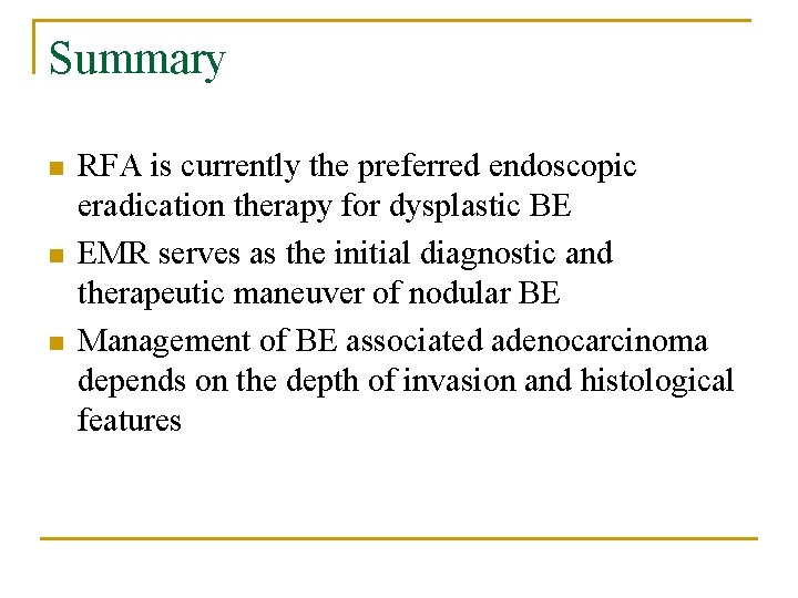 Summary n n n RFA is currently the preferred endoscopic eradication therapy for dysplastic