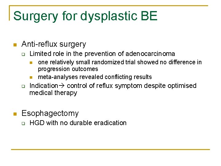 Surgery for dysplastic BE n Anti-reflux surgery q Limited role in the prevention of