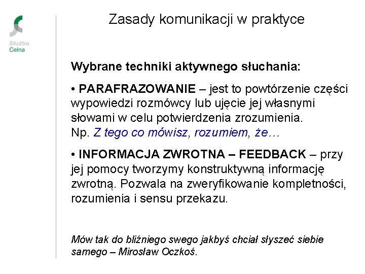 Zasady komunikacji w praktyce Wybrane techniki aktywnego słuchania: • PARAFRAZOWANIE – jest to powtórzenie