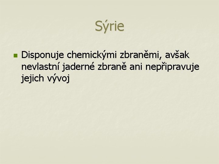 Sýrie n Disponuje chemickými zbraněmi, avšak nevlastní jaderné zbraně ani nepřipravuje jejich vývoj 