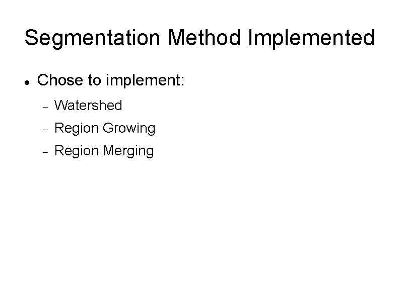 Segmentation Method Implemented Chose to implement: Watershed Region Growing Region Merging 