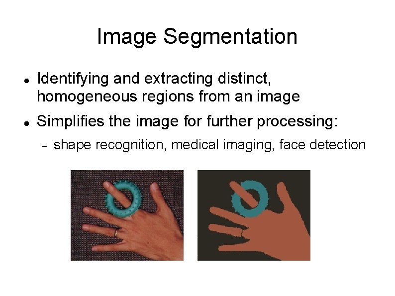 Image Segmentation Identifying and extracting distinct, homogeneous regions from an image Simplifies the image