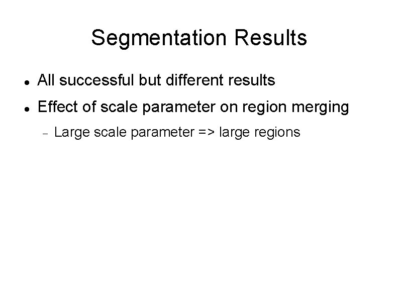 Segmentation Results All successful but different results Effect of scale parameter on region merging