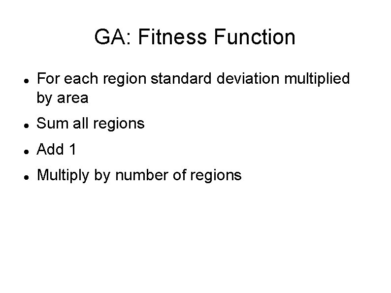 GA: Fitness Function For each region standard deviation multiplied by area Sum all regions