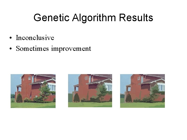 Genetic Algorithm Results • Inconclusive • Sometimes improvement 
