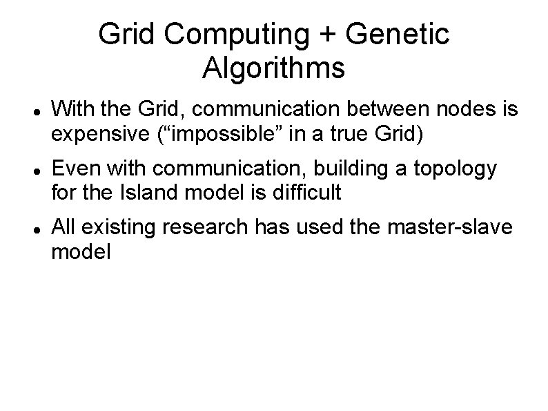 Grid Computing + Genetic Algorithms With the Grid, communication between nodes is expensive (“impossible”