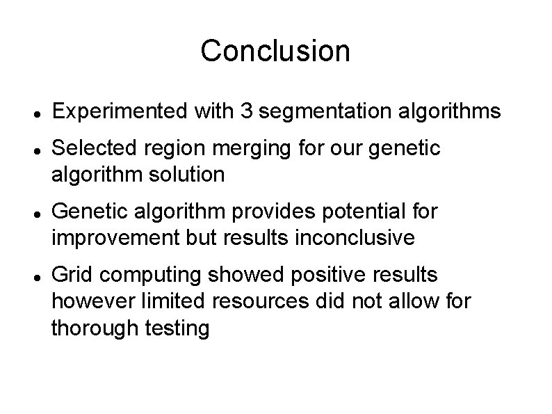 Conclusion Experimented with 3 segmentation algorithms Selected region merging for our genetic algorithm solution