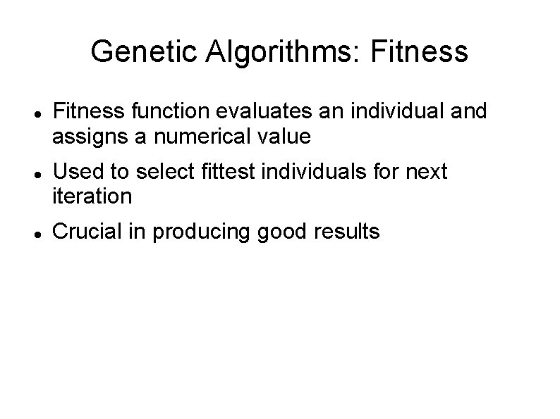 Genetic Algorithms: Fitness function evaluates an individual and assigns a numerical value Used to