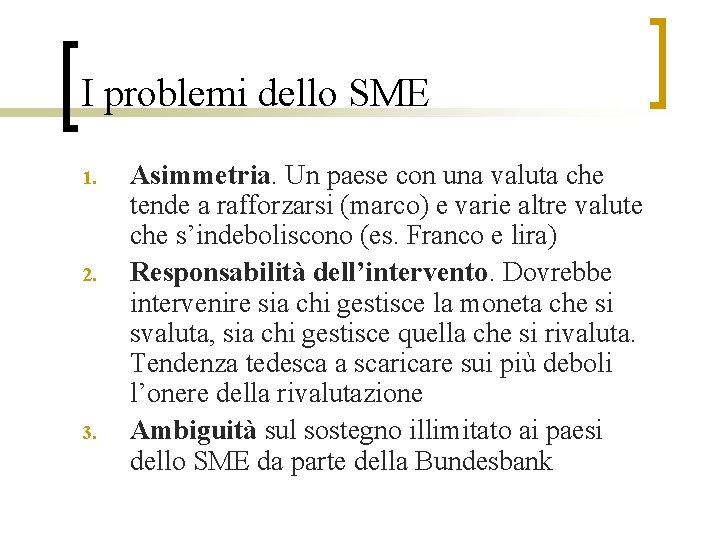 I problemi dello SME 1. 2. 3. Asimmetria. Un paese con una valuta che