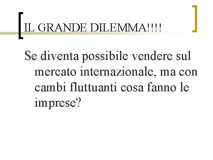 IL GRANDE DILEMMA!!!! Se diventa possibile vendere sul mercato internazionale, ma con cambi fluttuanti