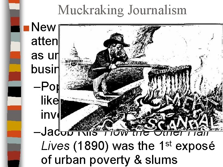 Muckraking Journalism ■ New “muckraking” journalism drew attention to social problems, such as urban