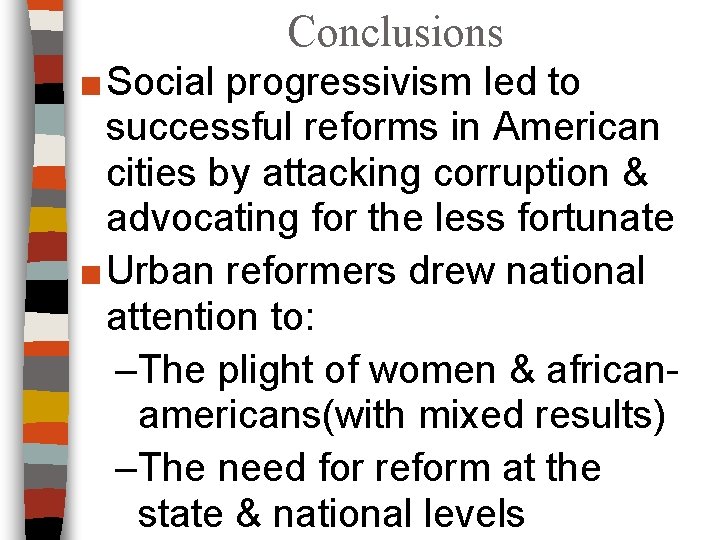 Conclusions ■ Social progressivism led to successful reforms in American cities by attacking corruption