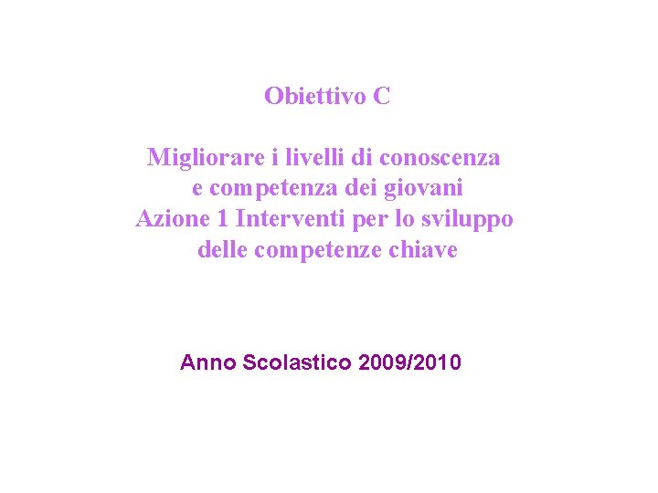 Obiettivo C Migliorare i livelli di conoscenza e competenza dei giovani Azione 1 Interventi