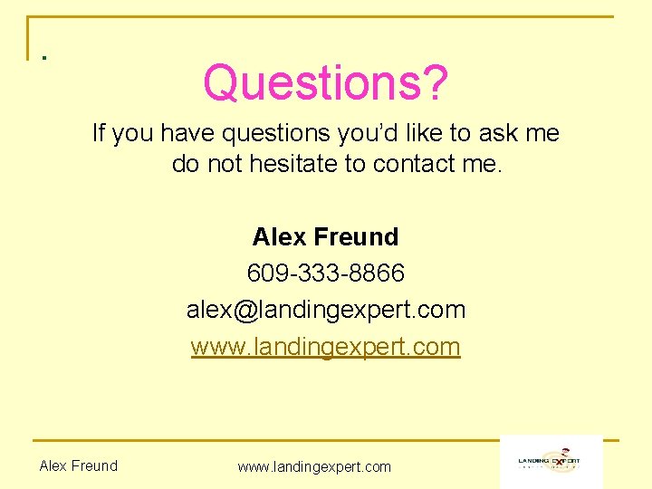 . Questions? If you have questions you’d like to ask me do not hesitate