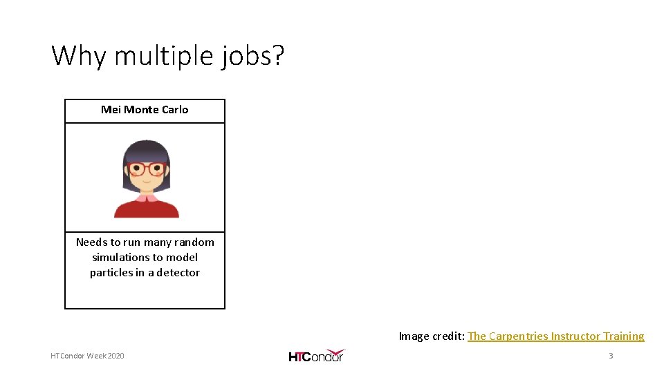 Why multiple jobs? Mei Monte Carlo Needs to run many random simulations to model
