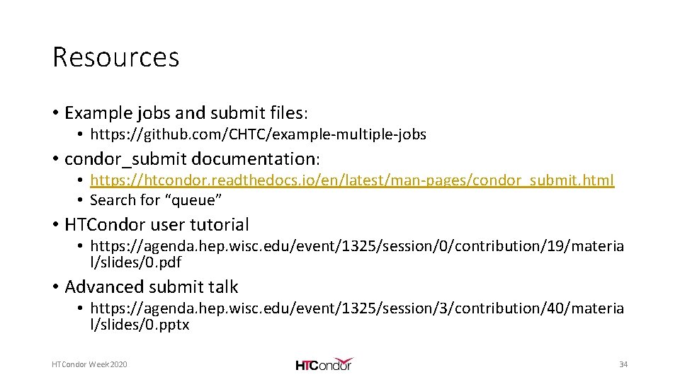Resources • Example jobs and submit files: • https: //github. com/CHTC/example-multiple-jobs • condor_submit documentation: