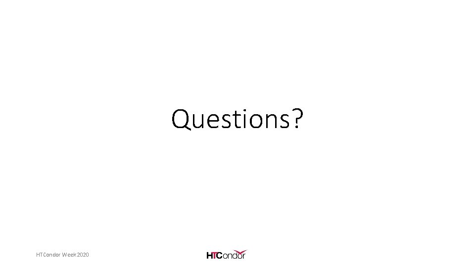 Questions? HTCondor Week 2020 