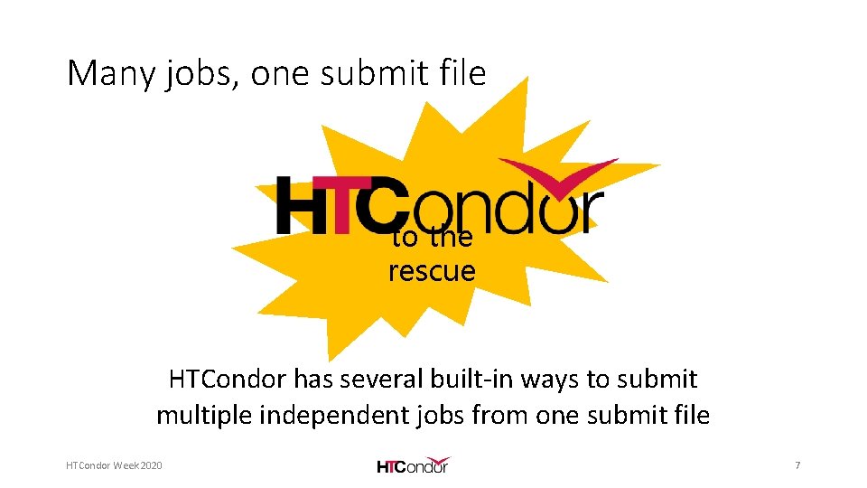 Many jobs, one submit file to the rescue HTCondor has several built-in ways to