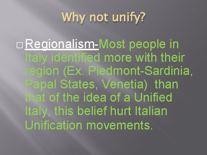 Why not unify? � Regionalism-Most people in Italy identified more with their region (Ex.
