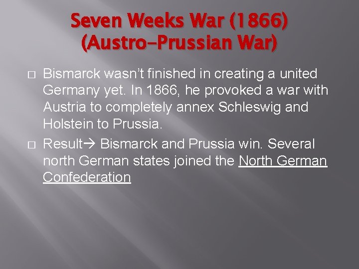 Seven Weeks War (1866) (Austro-Prussian War) � � Bismarck wasn’t finished in creating a