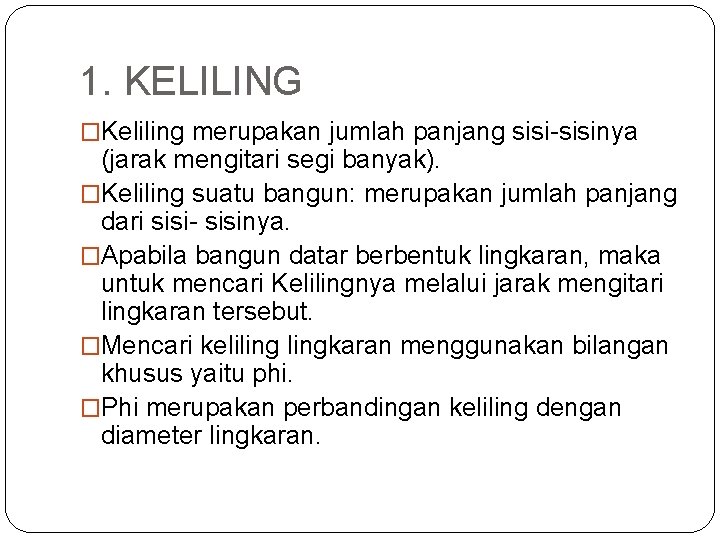 1. KELILING �Keliling merupakan jumlah panjang sisi-sisinya (jarak mengitari segi banyak). �Keliling suatu bangun: