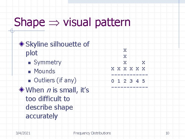 Shape visual pattern Skyline silhouette of plot n n n Symmetry Mounds Outliers (if