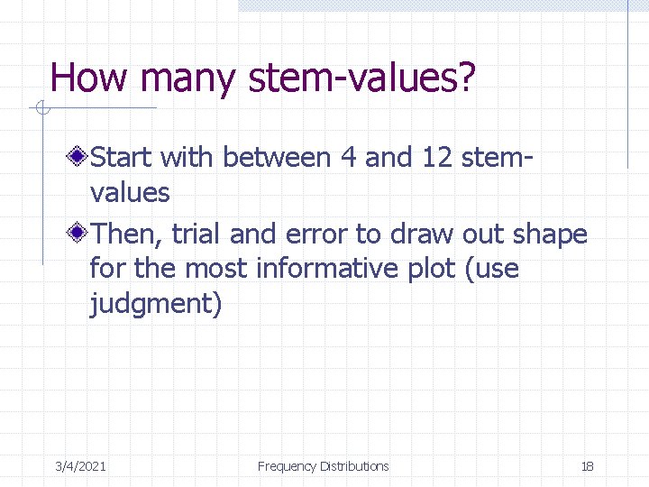 How many stem-values? Start with between 4 and 12 stemvalues Then, trial and error