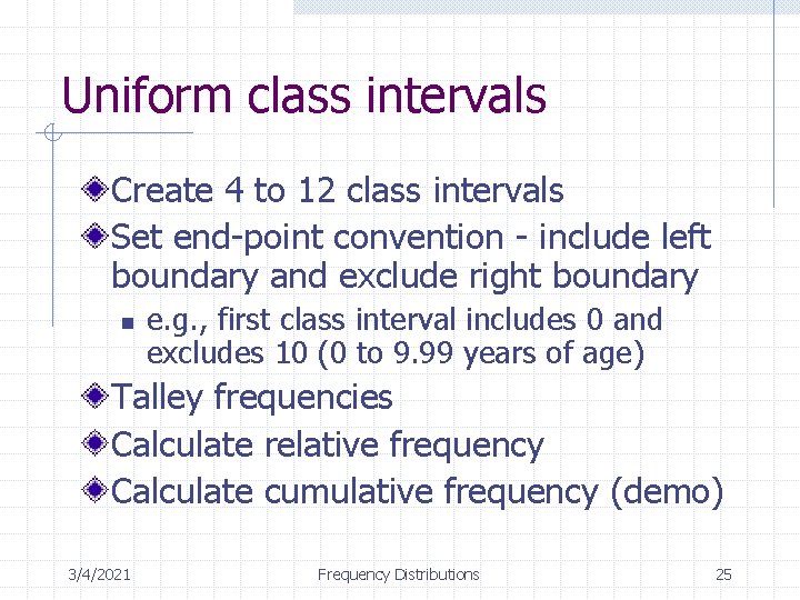 Uniform class intervals Create 4 to 12 class intervals Set end-point convention - include Uniform class intervals Create 4 to 12 class intervals Set end-point convention - include