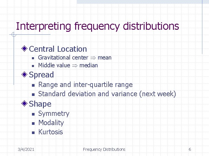 Interpreting frequency distributions Central Location n n Gravitational center mean Middle value median Spread Interpreting frequency distributions Central Location n n Gravitational center mean Middle value median Spread