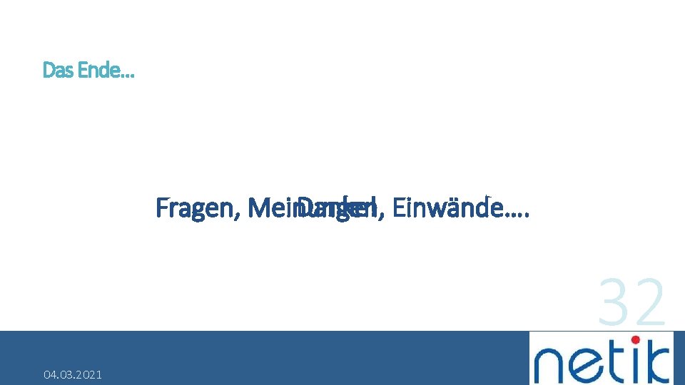 Das Ende… Danke! Einwände…. Fragen, Meinungen, 32 04. 03. 2021 