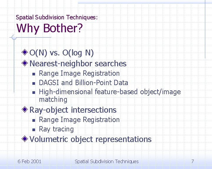 Spatial Subdivision Techniques: Why Bother? O(N) vs. O(log N) Nearest-neighbor searches n n n