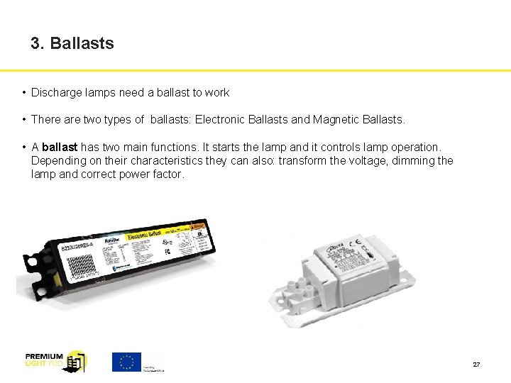 3. Ballasts • Discharge lamps need a ballast to work • There are two