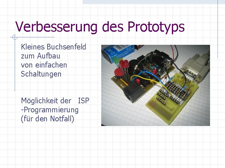 Verbesserung des Prototyps Kleines Buchsenfeld zum Aufbau von einfachen Schaltungen Möglichkeit der ISP -Programmierung