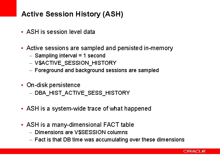 Active Session History (ASH) • ASH is session level data • Active sessions are