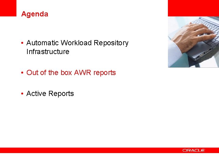 Agenda • Automatic Workload Repository Infrastructure • Out of the box AWR reports •
