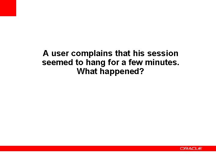 A user complains that his session seemed to hang for a few minutes. What