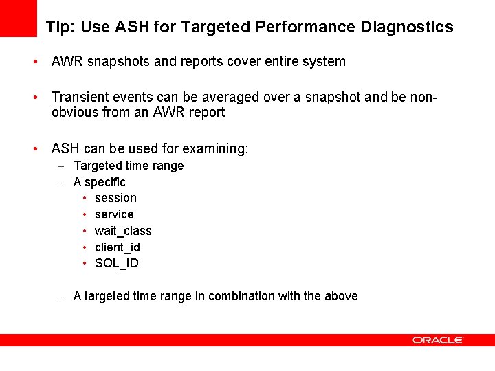 Tip: Use ASH for Targeted Performance Diagnostics • AWR snapshots and reports cover entire