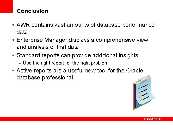 Conclusion • AWR contains vast amounts of database performance data • Enterprise Manager displays