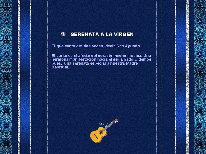 SERENATA A LA VIRGEN El que canta ora dos veces, decía San Agustín. El