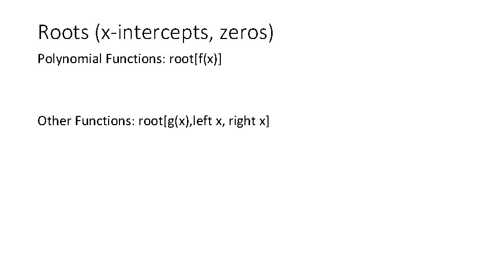 Roots (x-intercepts, zeros) Polynomial Functions: root[f(x)] Other Functions: root[g(x), left x, right x] 