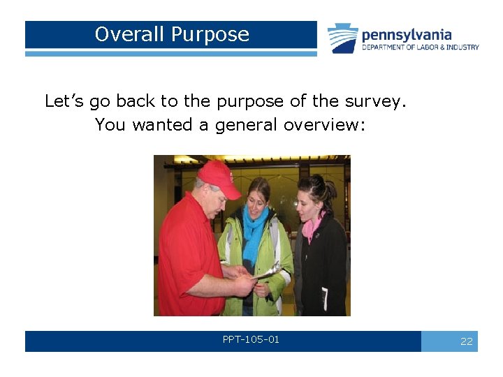 Overall Purpose Let’s go back to the purpose of the survey. You wanted a