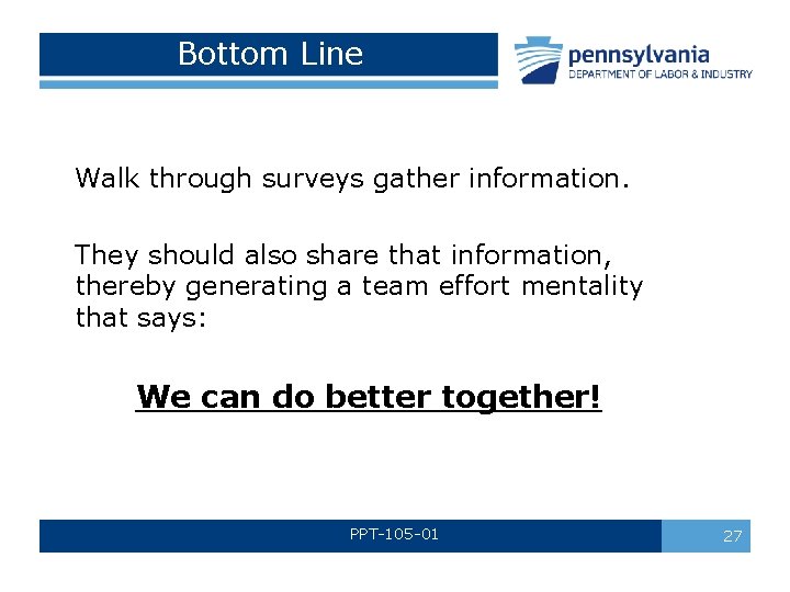 Bottom Line Walk through surveys gather information. They should also share that information, thereby