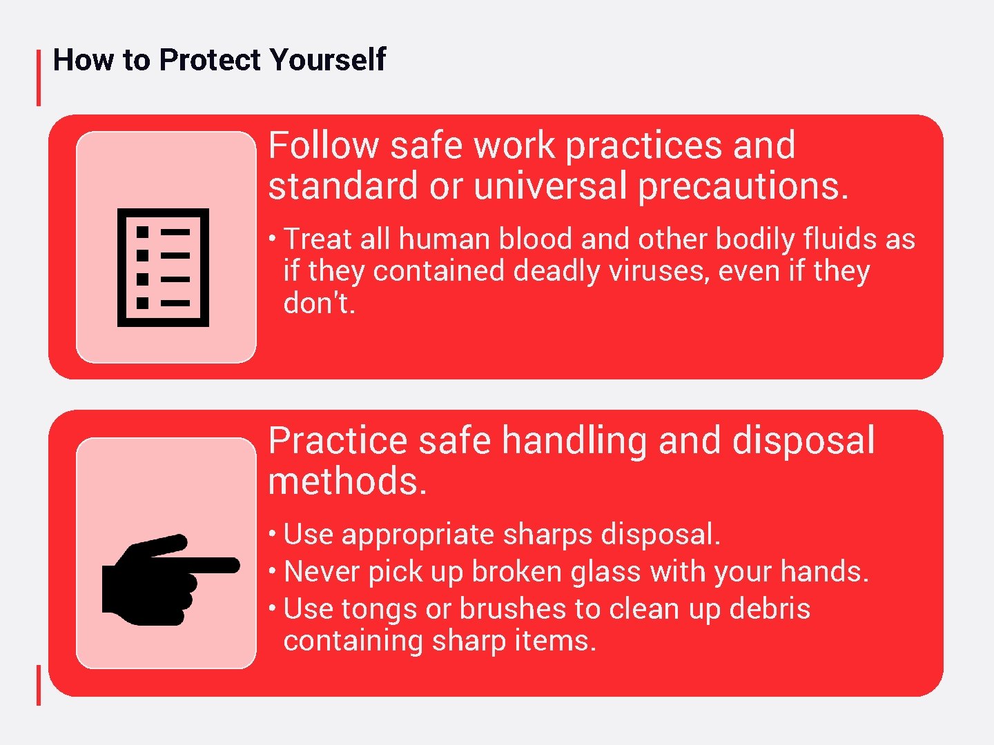 How to Protect Yourself Follow safe work practices and standard or universal precautions. •